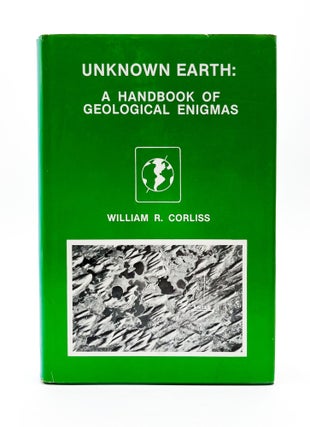 Item #46177 UNKNOWN EARTH: A Handbook of Geological Enigmas. William R. Corliss