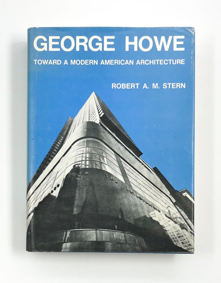 GEORGE HOWE: TOWARD A MODERN AMERICAN ARCHITECTURE