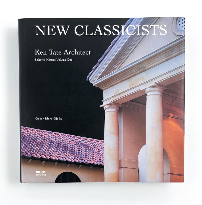 NEW CLASSICISTS: KEN TATE ARCHITECT, SELECTED HOUSES VOLUME ONE
