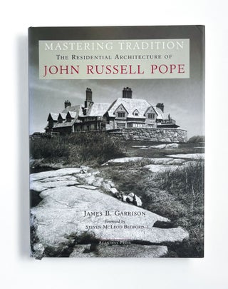 Item #46868 MASTERING TRADITION: THE RESIDENTIAL ARCHITECTURE OF JOHN RUSSELL POPE. John Russell...