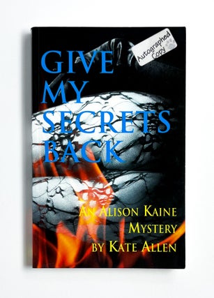 Item #46957 GIVE MY SECRETS BACK. Kate Allen