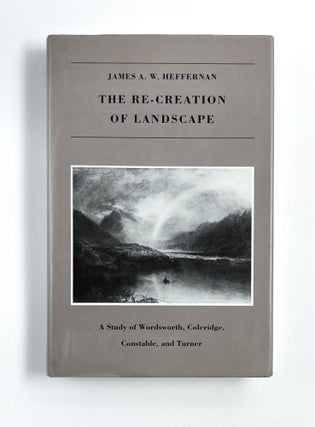Item #47075 THE RE-CREATION OF LANDSCAPE. James A. W. Heffernan