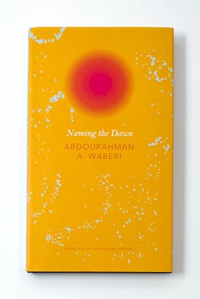 Item #47092 NAMING THE DAWN. Abdourahman A. Waberi, Nancy Naomi Carlson