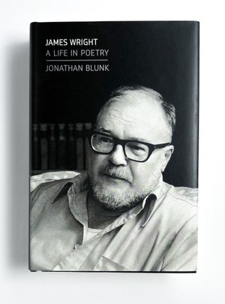 Item #47250 JAMES WRIGHT: A Life in Poetry. Jonathan Blunk, James Wright