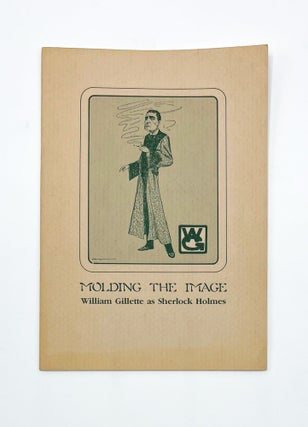 Item #47360 MOLDING THE IMAGE: William Gillette as Sherlock Holmes. Andrew Malec