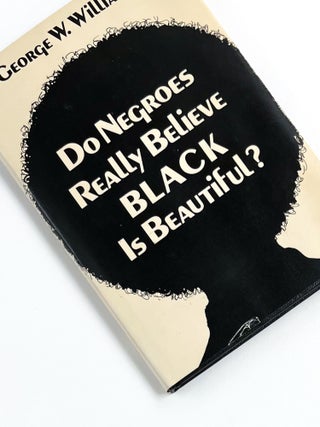 Item #47501 DO NEGROES REALLY BELIEVE THAT BLACK IS BEAUTIFUL? George W. Williams