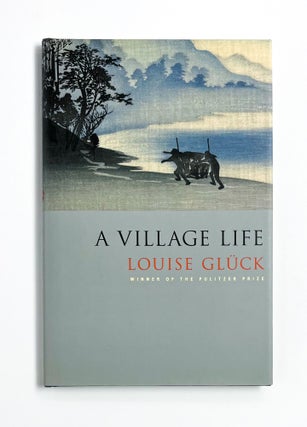 Item #47507 A VILLAGE LIFE. Louise Glück