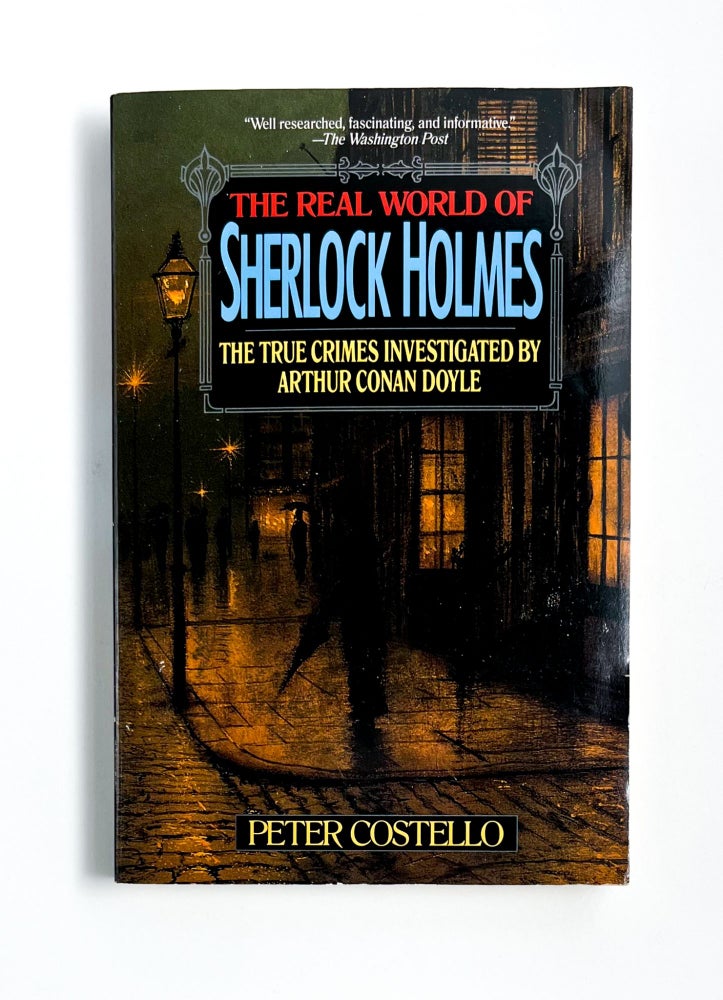 THE REAL WORLD OF SHERLOCK HOLMES: The True Crimes Investigated by Arthur Conan Doyle