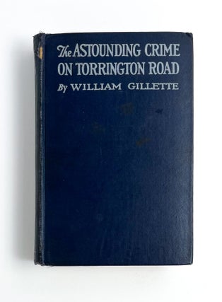 Item #47732 THE ASTOUNDING CRIME ON TORRINGTON ROAD. William Gillette
