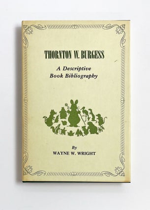 Item #48326 THORNTON W. BURGESS: A Descriptive Book Bibliography. Wayne W. Wright