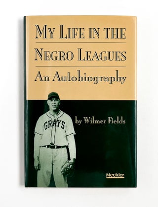 Item #48704 MY LIFE IN THE NEGRO LEAGUES. Wilmer Fields, John B. Holway