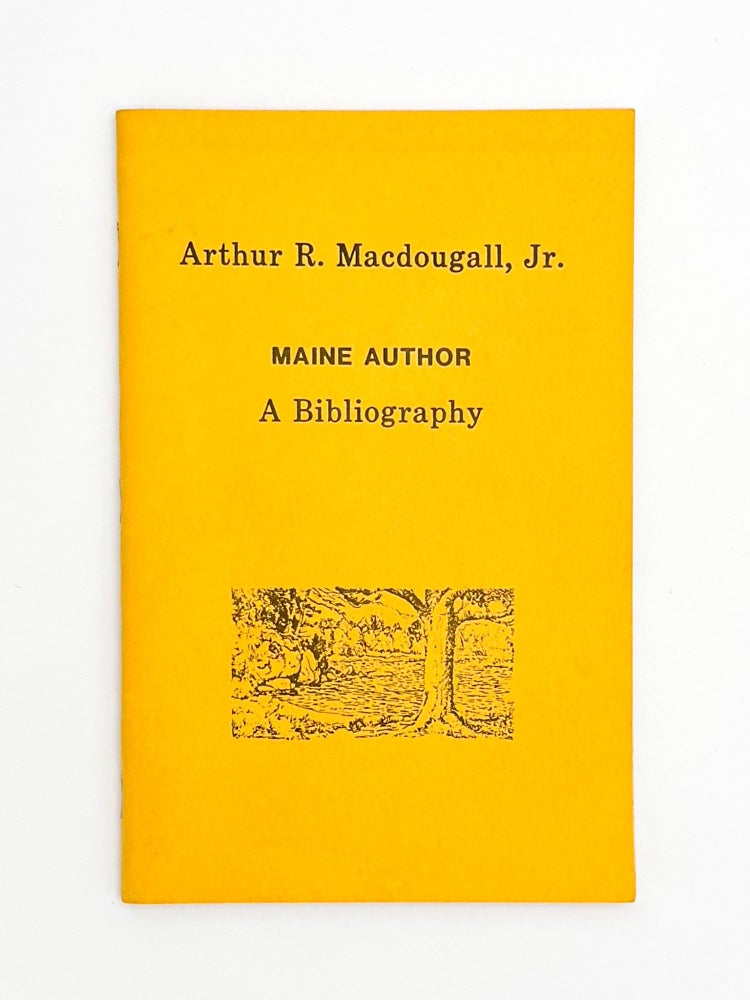 ARTHUR R. MACDOUGALL, JR. MAINE AUTHOR: A Bibliography