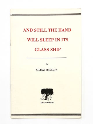 Item #53371 AND STILL THE HAND WILL SLEEP IN ITS GLASS SHIP. Franz Wright