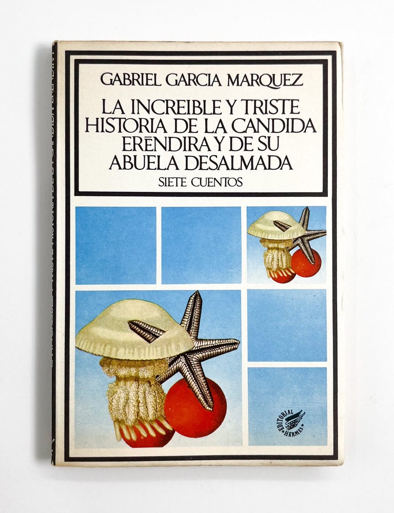 LA INCREIBLE Y TRISTE HISTORIA DE LA CANDIDA ERENDIRA Y DE SU ABUELA DESALMADA: Siete Cuentos