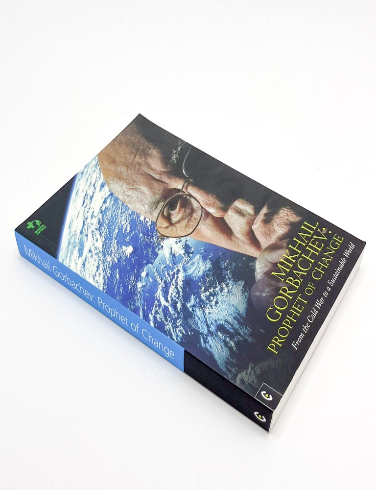 MIKHAIL GORBACHEV: Prophet of Change (From the Cold War to a Sustainable World)