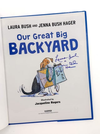 Item #55931 OUR GREAT BIG BACKYARD. Laura Bush, Jenna Bush Hager, Jacqueline Rogers