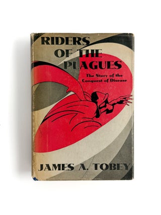 RIDERS OF THE PLAGUES : The Story of the Conquest of Disease. James A. Tobey.