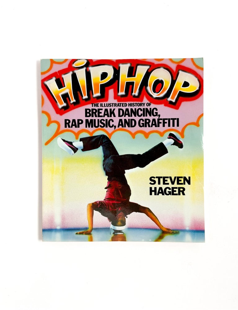 HIP HOP: The Illustrated History of Break Dancing, Rap Music, and Graffiti