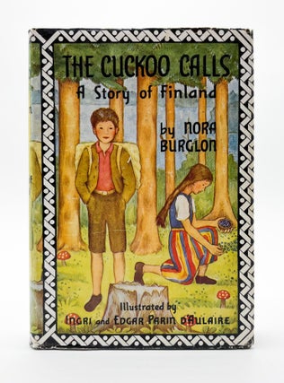 Item #5647 THE CUCKOO CALLS: A Story of Finland. Nora Burglon, Ingri D'Aulaire, D'Aulaire Edgar...